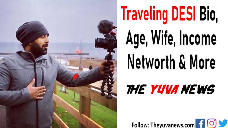 Traveling Desi Bio, Age, Wife, Family, Earnings, Networth & More